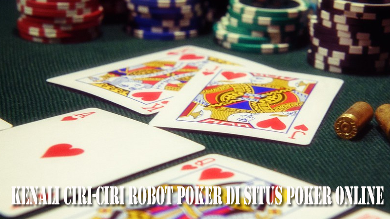 Kenali Ciri-Ciri Robot Poker di Situs Poker Online